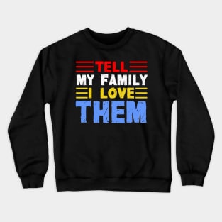 Tell My Family I Love Them Crewneck Sweatshirt